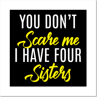 You Don't Scare Me I Have Four Sisters - Funny Quote Fathers Day Posters and Art